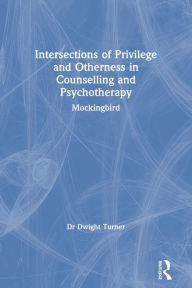 Title: Intersections of Privilege and Otherness in Counselling and Psychotherapy: Mockingbird, Author: Dwight Turner