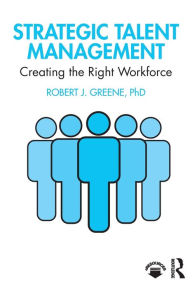 Title: Strategic Talent Management: Creating the Right Workforce / Edition 1, Author: Robert J. Greene