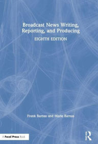 Title: Broadcast News Writing, Reporting, and Producing, Author: Frank Barnas