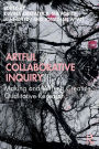Artful Collaborative Inquiry: Making and Writing Creative, Qualitative Research