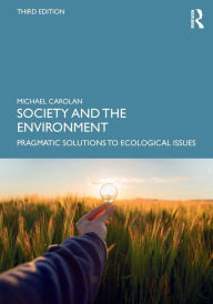 Title: Society and the Environment: Pragmatic Solutions to Ecological Issues / Edition 3, Author: Michael S Carolan