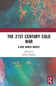 Title: The 21st Century Cold War: A New World Order? / Edition 1, Author: Jeffrey Kaplan