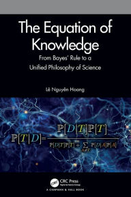 Title: The Equation of Knowledge: From Bayes' Rule to a Unified Philosophy of Science, Author: Lê Nguyên Hoang