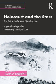 Title: Holocaust and the Stars: The Past in the Prose of Stanislaw Lem, Author: Agnieszka Gajewska