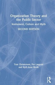 Title: Organization Theory and the Public Sector: Instrument, Culture and Myth / Edition 2, Author: Tom Christensen