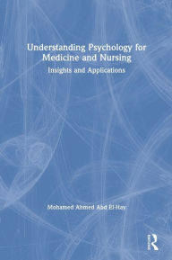 Title: Understanding Psychology for Medicine and Nursing: Insights and Applications / Edition 1, Author: Mohamed Ahmed Abd El-Hay