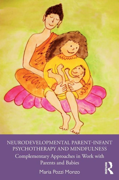 Neurodevelopmental Parent-Infant Psychotherapy and Mindfulness: Complementary Approaches in Work with Parents and Babies / Edition 1