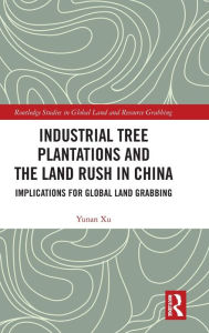 Title: Industrial Tree Plantations and the Land Rush in China: Implications for Global Land Grabbing, Author: Yunan Xu
