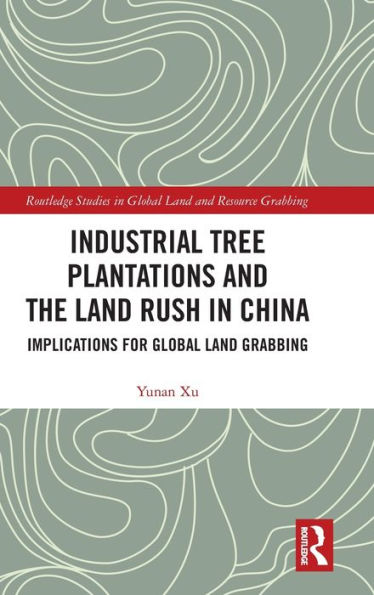 Industrial Tree Plantations and the Land Rush in China: Implications for Global Land Grabbing / Edition 1