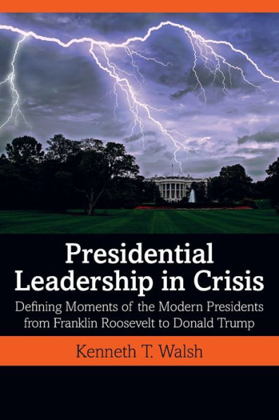 Presidential Leadership in Crisis: Defining Moments of the Modern Presidents from Franklin Roosevelt to Donald Trump / Edition 1