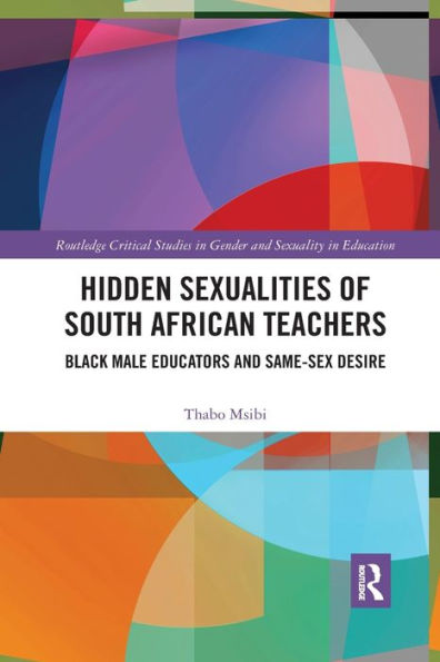 Hidden Sexualities of South African Teachers: Black Male Educators and Same-sex Desire / Edition 1