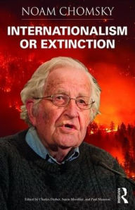 Title: Internationalism or Extinction / Edition 1, Author: Noam Chomsky