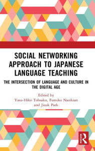 Title: Social Networking Approach to Japanese Language Teaching: The Intersection of Language and Culture in the Digital Age, Author: Yasu-Hiko Tohsaku