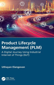 Title: Product Lifecycle Management (PLM): A Digital Journey Using Industrial Internet of Things (IIoT) / Edition 1, Author: Uthayan Elangovan