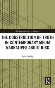 Title: The Construction of Truth in Contemporary Media Narratives about Risk, Author: John Gaffey