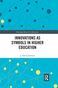 Title: Innovations as Symbols in Higher Education / Edition 1, Author: J. David Johnson
