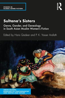 Sultana's Sisters: Genre, Gender, and Genealogy South Asian Muslim Women's Fiction