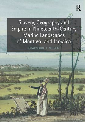 Slavery, Geography and Empire in Nineteenth-Century Marine Landscapes of Montreal and Jamaica / Edition 1