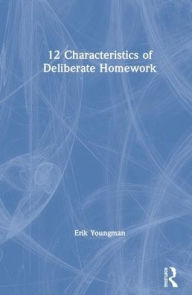 Title: 12 Characteristics of Deliberate Homework / Edition 1, Author: Erik Youngman