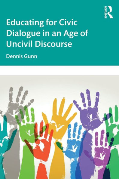 Educating for Civic Dialogue in an Age of Uncivil Discourse / Edition 1