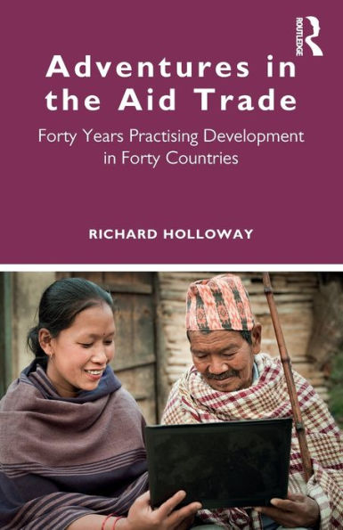 Adventures in the Aid Trade: Forty Years Practising Development in Forty Countries / Edition 1