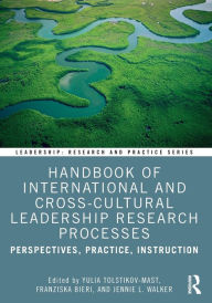 Title: Handbook of International and Cross-Cultural Leadership Research Processes: Perspectives, Practice, Instruction, Author: Yulia Tolstikov-Mast