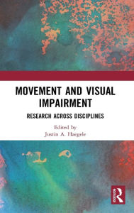 Title: Movement and Visual Impairment: Research across Disciplines, Author: Justin A. Haegele