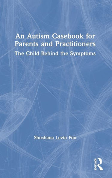 An Autism Casebook for Parents and Practitioners: The Child Behind the Symptoms