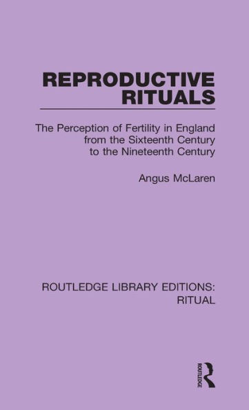 Reproductive Rituals: The Perception of Fertility in England from the Sixteenth Century to the Nineteenth Century / Edition 1