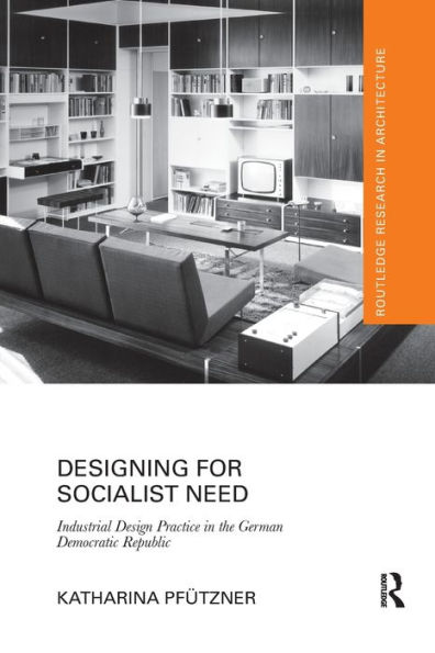 Designing for Socialist Need: Industrial Design Practice the German Democratic Republic