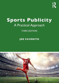 Title: Sports Publicity: A Practical Approach / Edition 3, Author: Joe Favorito