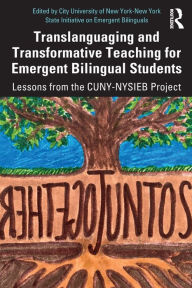 Title: Translanguaging and Transformative Teaching for Emergent Bilingual Students: Lessons from the CUNY-NYSIEB Project, Author: City University of New York-New York State Initiative on Emergent Bilinguals