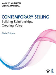 Title: Contemporary Selling: Building Relationships, Creating Value, Author: Mark W. Johnston