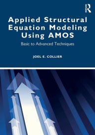 Title: Applied Structural Equation Modeling using AMOS: Basic to Advanced Techniques / Edition 1, Author: Joel Collier