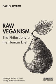 Title: Raw Veganism: The Philosophy of The Human Diet / Edition 1, Author: Carlo Alvaro