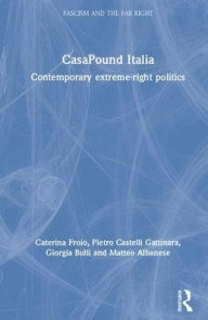 Title: CasaPound Italia: Contemporary Extreme-Right Politics / Edition 1, Author: Caterina Froio