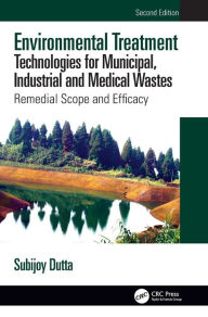 Title: Environmental Treatment Technologies for Municipal, Industrial and Medical Wastes: Remedial Scope and Efficacy, Author: Subijoy Dutta