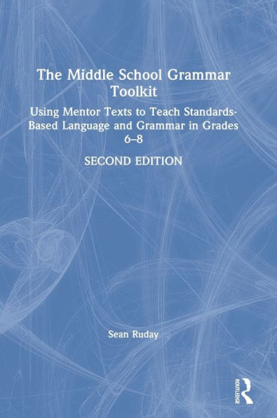 The Middle School Grammar Toolkit: Using Mentor Texts to Teach Standards-Based Language and Grammar in Grades 6-8 / Edition 2