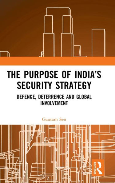 The Purpose of India's Security Strategy: Defence, Deterrence and Global Involvement / Edition 1
