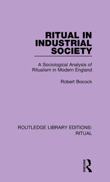 Ritual in Industrial Society: A Sociological Analysis of Ritualism in Modern England / Edition 1