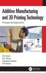 Title: Additive Manufacturing and 3D Printing Technology: Principles and Applications, Author: G. K. Awari