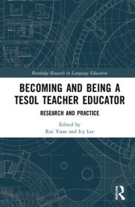 Title: Becoming and Being a TESOL Teacher Educator: Research and Practice, Author: Rui Yuan