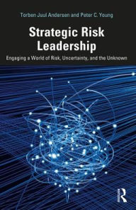 Title: Strategic Risk Leadership: Engaging a World of Risk, Uncertainty, and the Unknown, Author: Torben Juul Andersen