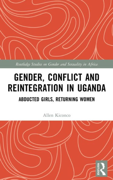 Gender, Conflict and Reintegration Uganda: Abducted Girls, Returning Women