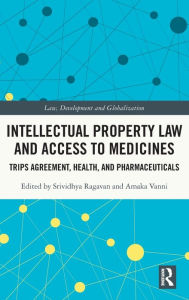 Title: Intellectual Property Law and Access to Medicines: TRIPS Agreement, Health, and Pharmaceuticals, Author: Srividhya Ragavan