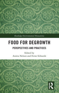 Title: Food for Degrowth: Perspectives and Practices, Author: Anitra Nelson