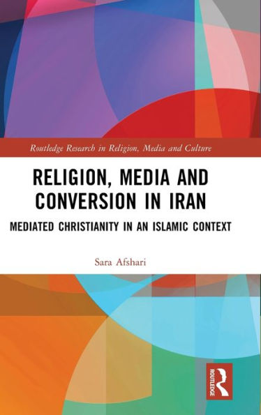 Religion, Media and Conversion Iran: Mediated Christianity an Islamic Context