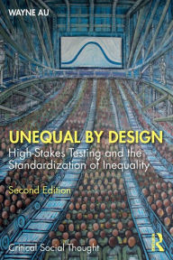 Title: Unequal By Design: High-Stakes Testing and the Standardization of Inequality, Author: Wayne Au