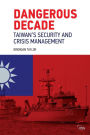 Dangerous Decade: Taiwan's Security and Crisis Management / Edition 1