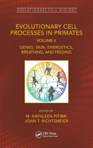 Title: Evolutionary Cell Processes in Primates: Genes, Skin, Energetics, Breathing, and Feeding, Volume II, Author: M. Kathleen Pitirri